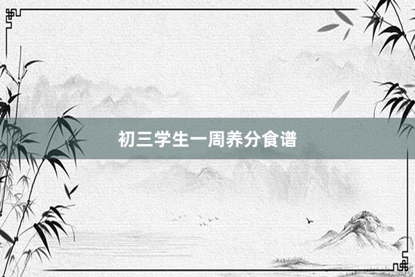 初三学生一周养分食谱